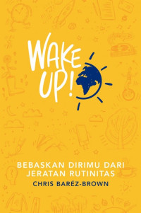 Wake Up : Bebaskan Dirimu dari Jeratan Rutinitas