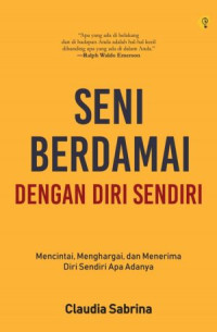 Image of Seni Berdamai Dengan Diri Sendiri : Mencintai, Menghargai, dan Menerima Diri Sendiri Apa Adanya