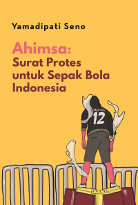 Ahimsa : Surat Protes untuk Sepak Bola Indonesia.