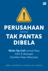 Image of Perusahaan yang Tak Pantas di Bela : Wake Up Call Untuk Para Ceo & Manajer Sumber Daya Manusia