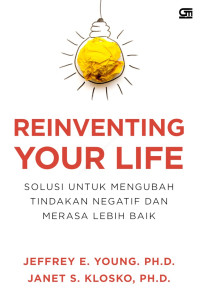 Reinventing Your Life : Solusi untuk Mengubah Tindakan Negatif dan Merasa Lebih Baik