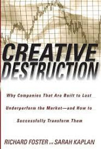 Creative Destruction : Why Companies That Are Built to Last Underperform the Market and How to Successfuly Transform them