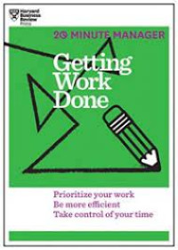 Getting Work Done : Prioritize Your Work Be More Efficient Take Control of Your Time