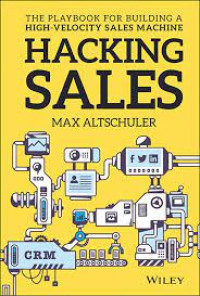 Hacking Sales: The Ultimate Playbook And Tool Guide To Builiding A High-Velocity Sales Machine
