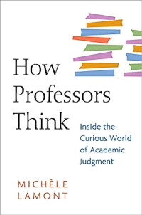 How Professors Think : Inside the Curious World of Academic Judgment