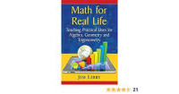 Math for Real Life - Teaching Practical Uses for Algebra, Geometry and Trigonometry