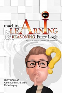 Machine Learning & Reasoning Fuzzy Logic ; Algoritma, Manual, Matlab & Rapid Miner