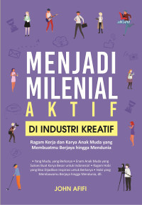 Menjadi Milenial Aktif di Industri Kreatif : Ragam Kerja dan Karya Anak Muda yang Membuatmu Berjaya hingga Mendunia