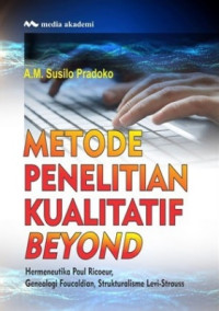 Image of Metode Penelitian Kualitatif Beyond ; Hermeneutika Paul Ricoeur, Genelogi Foucaldian, Strukturalisme Levi-Strauss