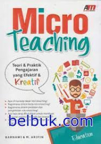 Micro Teaching : Teori & Praktik Pengajaran yang Efektif & Kreatif
