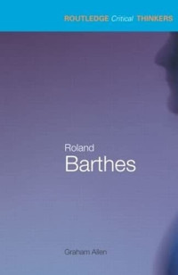 Roland Barthes - Routledge Critical Thinkers - Graham Allen