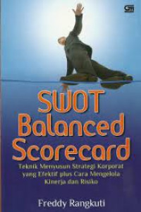 SWOT Balanced Scroecard : Tekknik Menyusun Strategi Korporat yang Efektif plus cara Mengella Kinerja dan Risiko