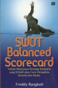 Image of SWOT Balanced Scroecard : Tekknik Menyusun Strategi Korporat yang Efektif plus cara Mengella Kinerja dan Risiko