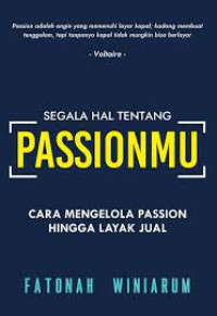Segala Hal Tentang Passionmu : Cara Mengelola Passsion Hingga Layak Jual