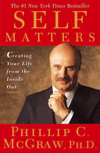 Self Matters : Creating Your Life From The Inside Out
