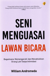 Image of Seni Menguasai Lawan Bicara : Bagaimana Memengaruhi dan Menaklukkan Orang Lain Tanpa Intimidasi.