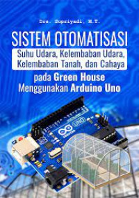 Image of Sistem Otomatisasi : Suhu Udara, Kelembaban Udara, Kelembaban Tanah, dan Cahaya pada Green House Menggunakan Arduino Uno