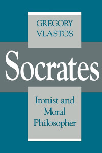 Socrates - Ironist & Moral Philosopher - Gregory Vlastos