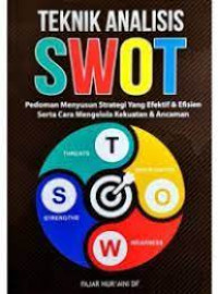 Teknik Analisis SWOT : Pedoman Menyusun Strategi yang Efektif & Efisien serta Cara Mengelola Kekuatan & Ancaman