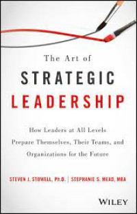 Image of The Art Of Strategic Leadership : How Leaders At All Levels Prepare Themselves, Their Teams, And Organization For The Future