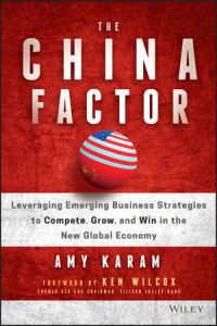 The China Factor: Leveraging Emerging Business Strategies To Compete.Grow,And Win In The New Global Economy