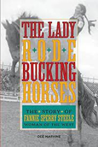 The Lady Rode Bucking Horses: The Story Of Fanne Sperry Steele,Woman Of The west