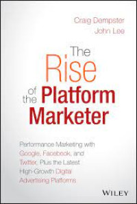 Image of The Rise Of The Platform Marketer  : Performance Marketing Wirh Google , Facebook , And Twitter , Plus The Latest High-Growth Digital Advertising Platforms