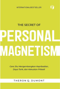 The Secret of Personal Magnetism : Cara jitu Mengembangkan Kepribadian , Daya tarik, dan Kekuatan Pribadi.