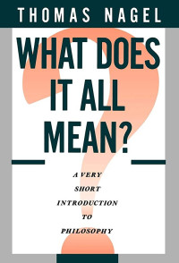 What Does It All Mean - A Very Short Introduction to Philosophy - Thomas Nagel