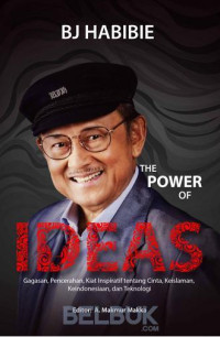 BJ Habibie The Power of Ideas: gagasan, pencerahan, kiat inspiratif tentang cinta, keislaman, keindonesiaan dan teknologi.
