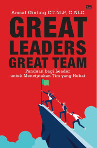 Great Leaders Great Team : Panduan bagi Leader untuk Menciptakan Tim yang Hebat
