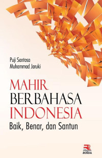 Mahir Berbahasa Indonesia : Baik, Benar, dan Santun.