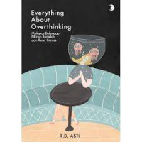 Everything About Overthingking : Melepas Belenggu Pikiran Berlebih dan Rasa Cemas