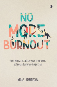 No more Burnout : Seni Mengelola Waktu Agar Tetap Waras Di Tengah Tuntutan Kerja Keras