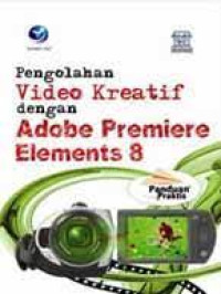 Panduan Praktis Pengolahan Video Kreatif dengan Adobe Premiere Elements 8