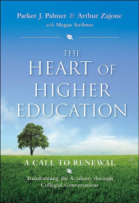 The Heart of Higher Education : A Call to Renewal Transforming the Academy through Collegial Conversations