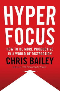 Image of Hyper Focus : How To Be More Productive in a World of Distraction