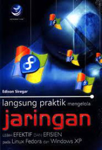 Langsung Praktik Mengelola Jaringan Lebih Efektif Dan Efisien Pada Linux Fedora Dan Windows Xp